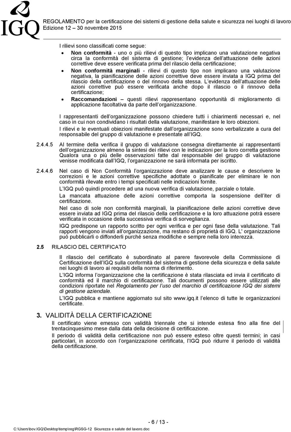 delle azioni correttive deve essere inviata a IGQ prima del rilascio della certificazione o del rinnovo della stessa.