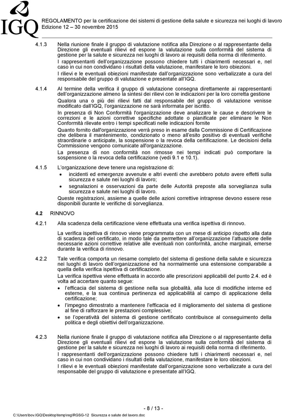 I rappresentanti dell organizzazione possono chiedere tutti i chiarimenti necessari e, nel caso in cui non condividano i risultati della valutazione, manifestare le loro obiezioni.