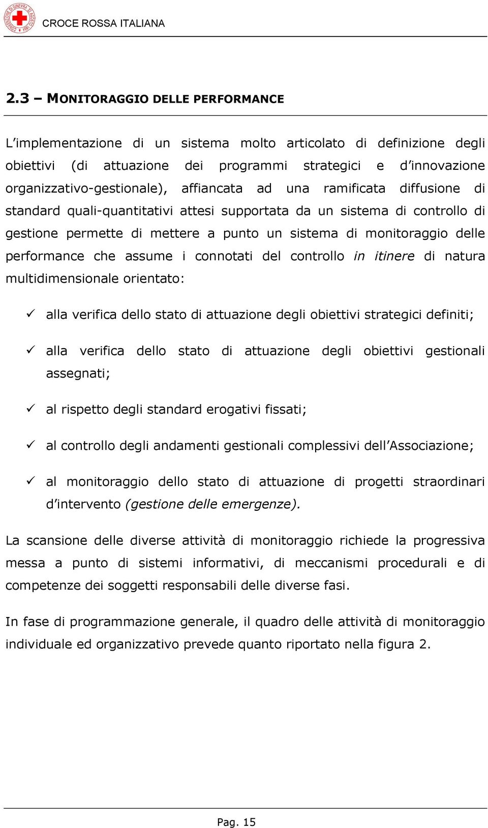 performance che assume i connotati del controllo in itinere di natura multidimensionale orientato: alla verifica dello stato di attuazione degli obiettivi strategici definiti; alla verifica dello