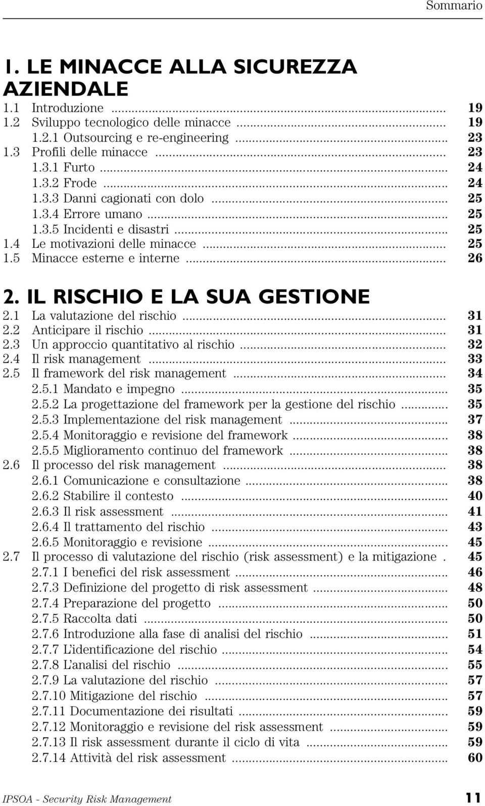 IL RISCHIO E LA SUA GESTIONE 2.1 La valutazione del rischio... 31 2.2 Anticipare il rischio... 31 2.3 Un approccio quantitativo al rischio... 32 2.4 Il risk management... 33 2.