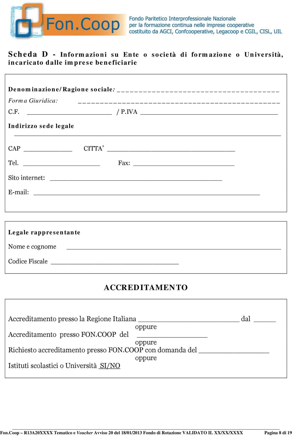 Fax: Sito internet: E-mail: Legale rappresentante Nome e cognome Codice Fiscale ACCREDITAMENTO Accreditamento presso la Regione Italiana dal oppure