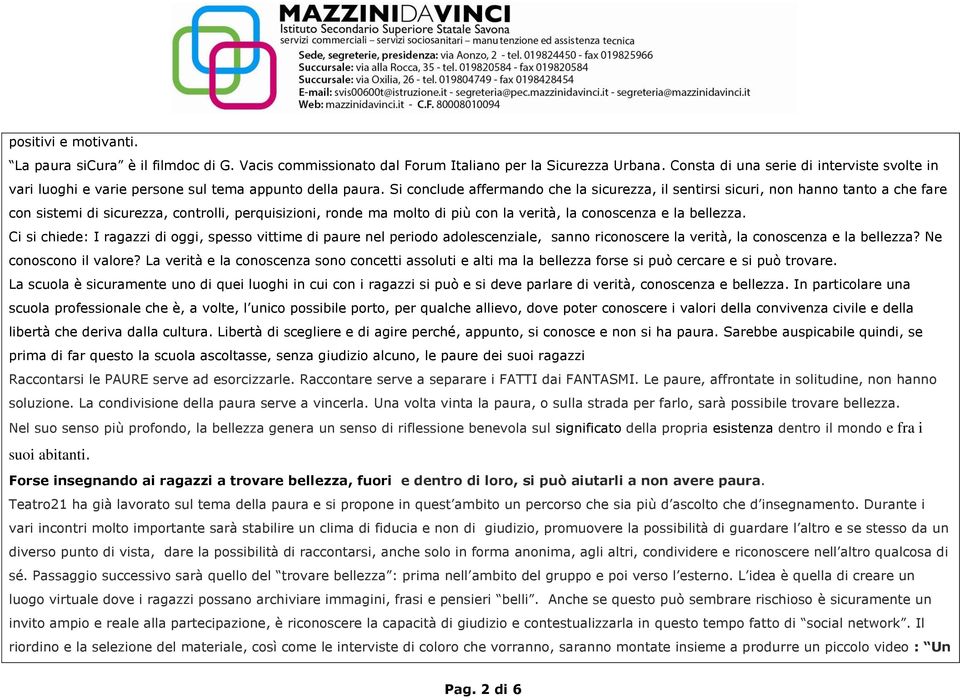 Si conclude affermando che la sicurezza, il sentirsi sicuri, non hanno tanto a che fare con sistemi di sicurezza, controlli, perquisizioni, ronde ma molto di più con la verità, la conoscenza e la