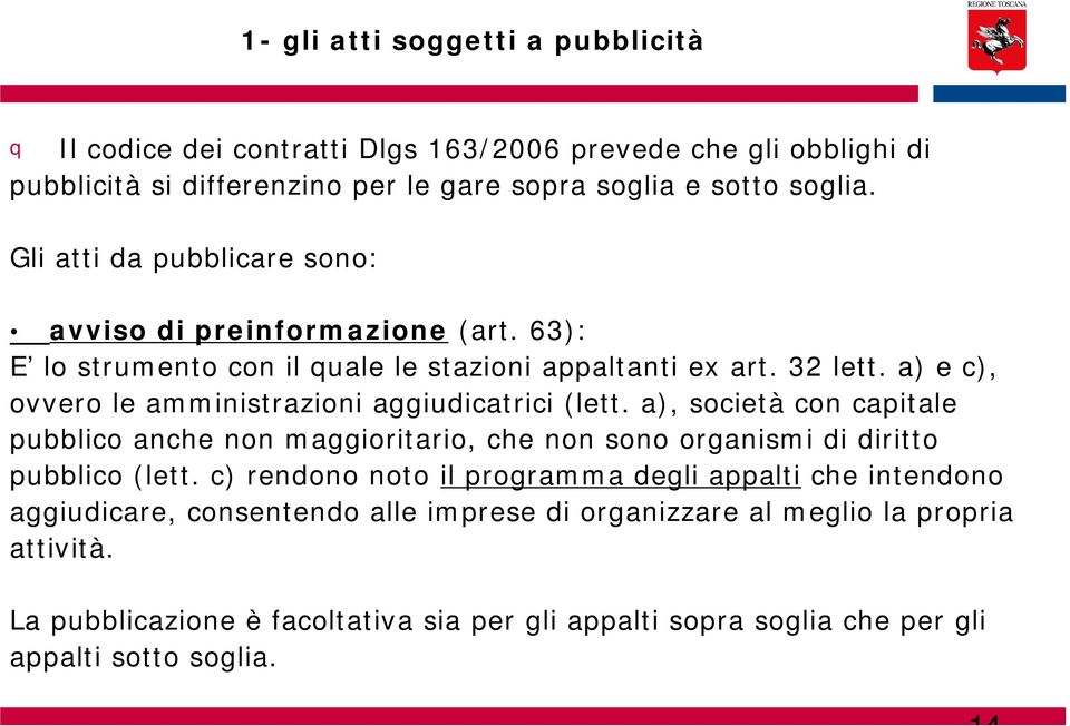 a) e c), ovvero le amministrazioni aggiudicatrici (lett. a), società con capitale pubblico anche non maggioritario, che non sono organismi di diritto pubblico (lett.