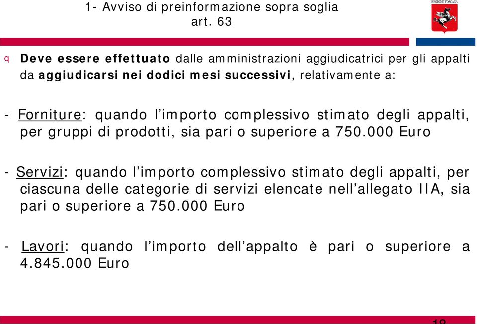 a: - Forniture: quando l importo complessivo stimato degli appalti, per gruppi di prodotti, sia pari o superiore a 750.