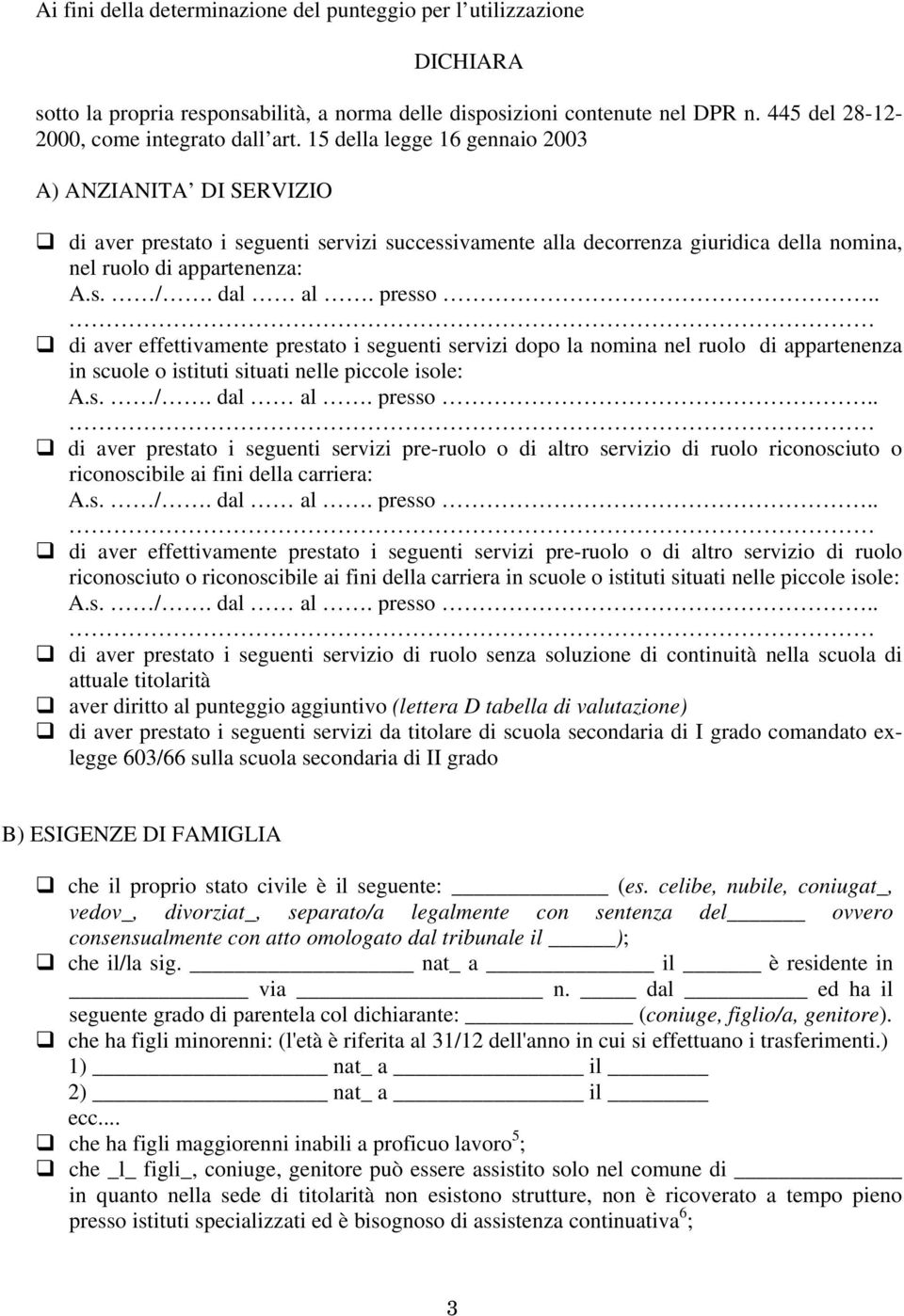 prestato i seguenti servizi dopo la nomina nel ruolo di appartenenza in scuole o istituti situati nelle piccole isole: di aver prestato i seguenti servizi pre-ruolo o di altro servizio di ruolo