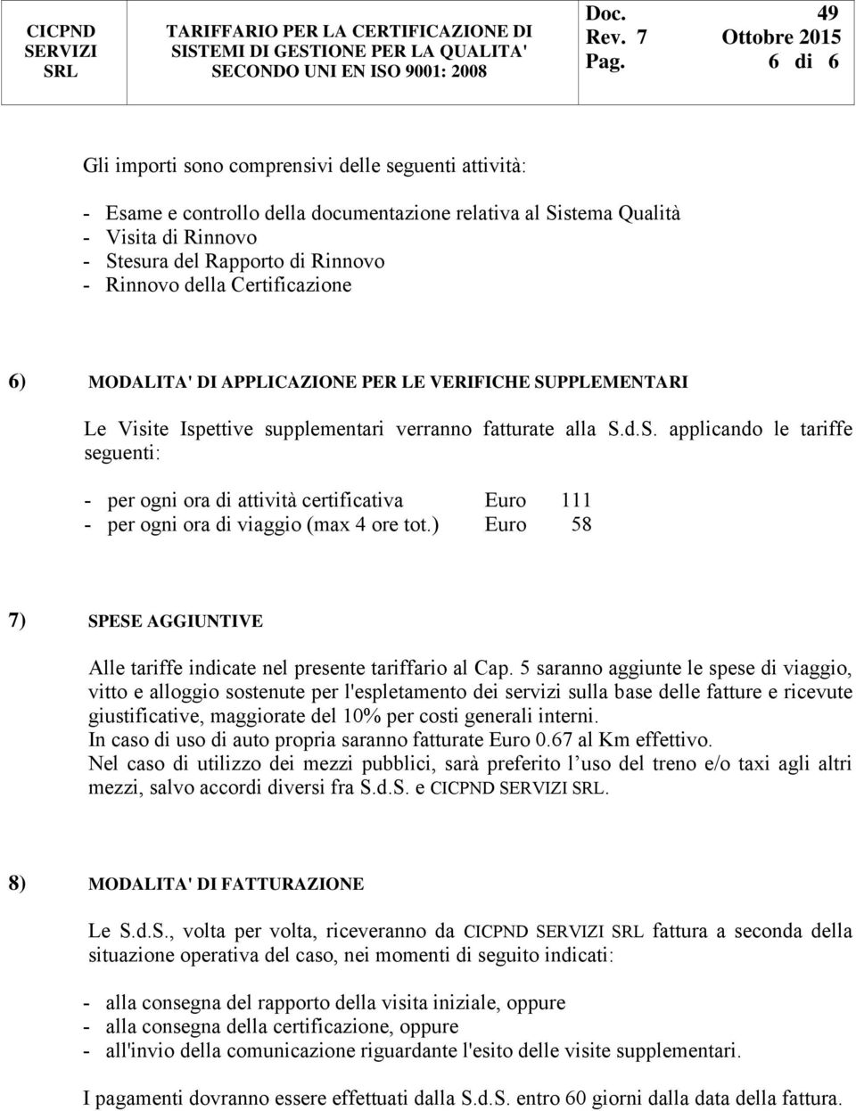) Euro 58 7) SPESE AGGIUNTIVE Alle tariffe indicate nel presente tariffario al Cap.