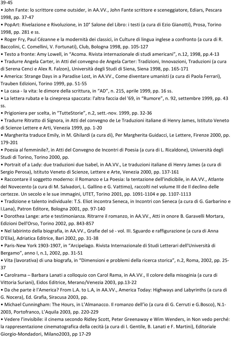 RogerFry,PaulCézanneelamodernitàdeiclassici,inCulturedilinguaingleseaconfronto(acuradiR. Baccolini,C.Comellini,V.Fortunati),Club,Bologna1998,pp.105 127 Testoafronte:AmyLowell,in Acoma.