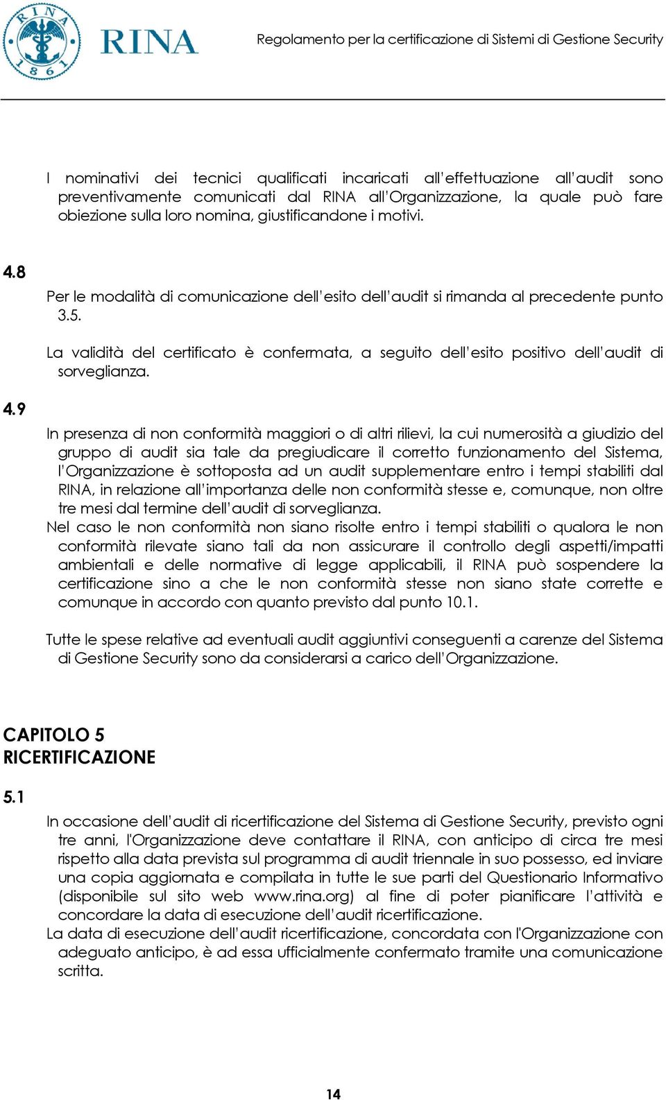 La validità del certificato è confermata, a seguito dell esito positivo dell audit di sorveglianza. 4.