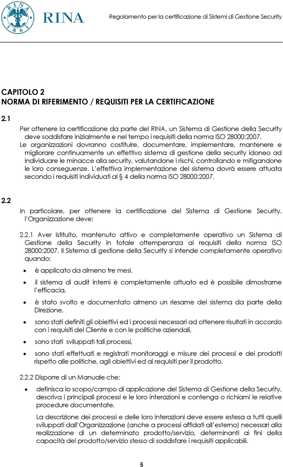 Le organizzazioni dovranno costituire, documentare, implementare, mantenere e migliorare continuamente un effettivo sistema di gestione della security idoneo ad individuare le minacce alla security,