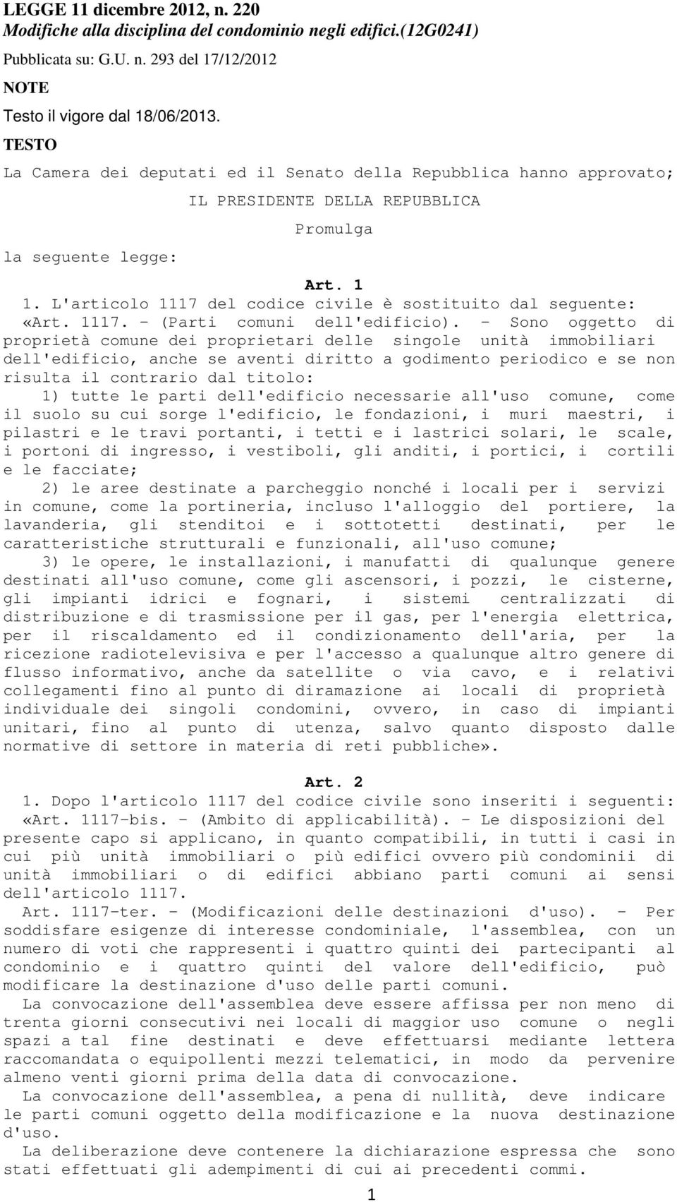 L'articolo 1117 del codice civile è sostituito dal seguente: «Art. 1117. - (Parti comuni dell'edificio).