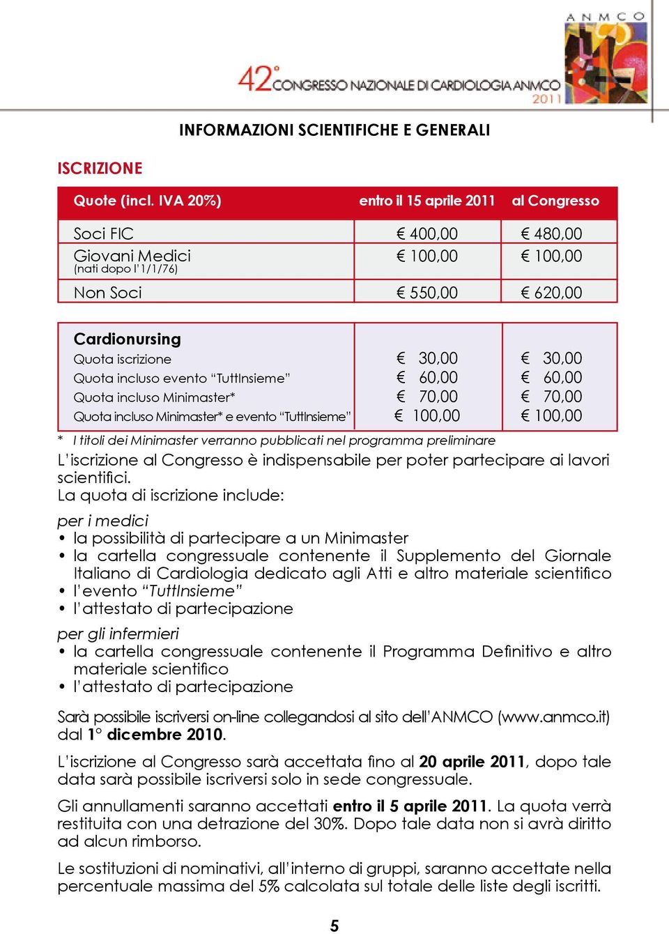 evento TuttInsieme 60,00 60,00 Quota incluso Minimaster* 70,00 70,00 Quota incluso Minimaster* e evento TuttInsieme 100,00 100,00 * I titoli dei Minimaster verranno pubblicati nel programma