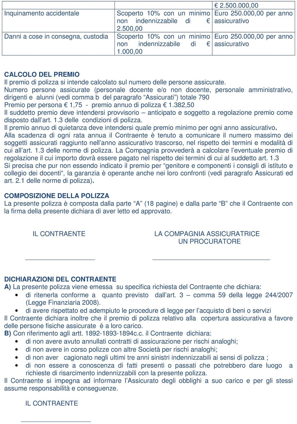 Numero persone assicurate (personale docente e/o non docente, personale amministrativo, dirigenti e alunni (vedi comma b del paragrafo Assicurati ) totale 790 Premio per persona 1,75 - premio annuo