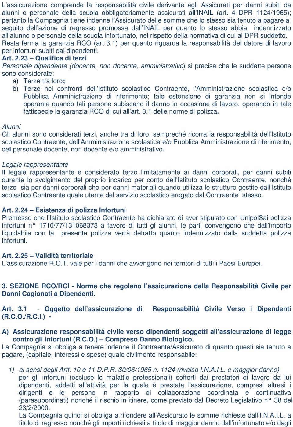 indennizzato all alunno o personale della scuola infortunato, nel rispetto della normativa di cui al DPR suddetto. Resta ferma la garanzia RCO (art 3.