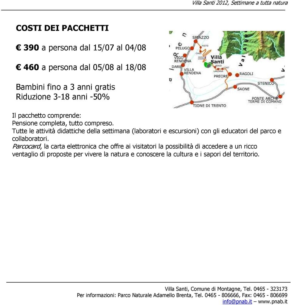 Tutte le attività didattiche della settimana (laboratori e escursioni) con gli educatori del e collaboratori.