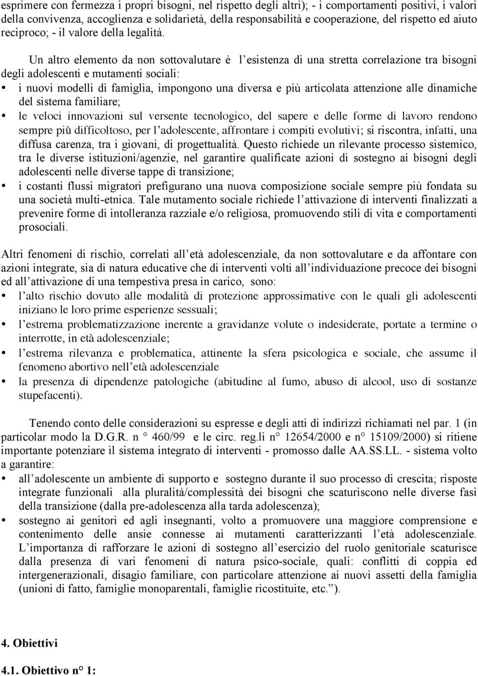 Un altro elemento da non sottovalutare è l esistenza di una stretta correlazione tra bisogni degli adolescenti e mutamenti sociali: i nuovi modelli di famiglia, impongono una diversa e più articolata