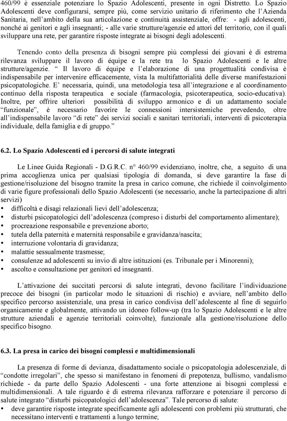 adolescenti, nonché ai genitori e agli insegnanti; - alle varie strutture/agenzie ed attori del territorio, con il quali sviluppare una rete, per garantire risposte integrate ai bisogni degli