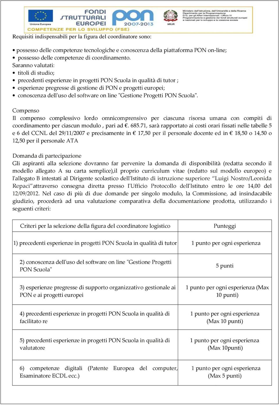 line "Gestione Progetti PON Scuola". Compenso Il compenso complessivo lordo omnicomprensivo per ciascuna risorsa umana con compiti di coordinamento per ciascun modulo, pari ad. 685.