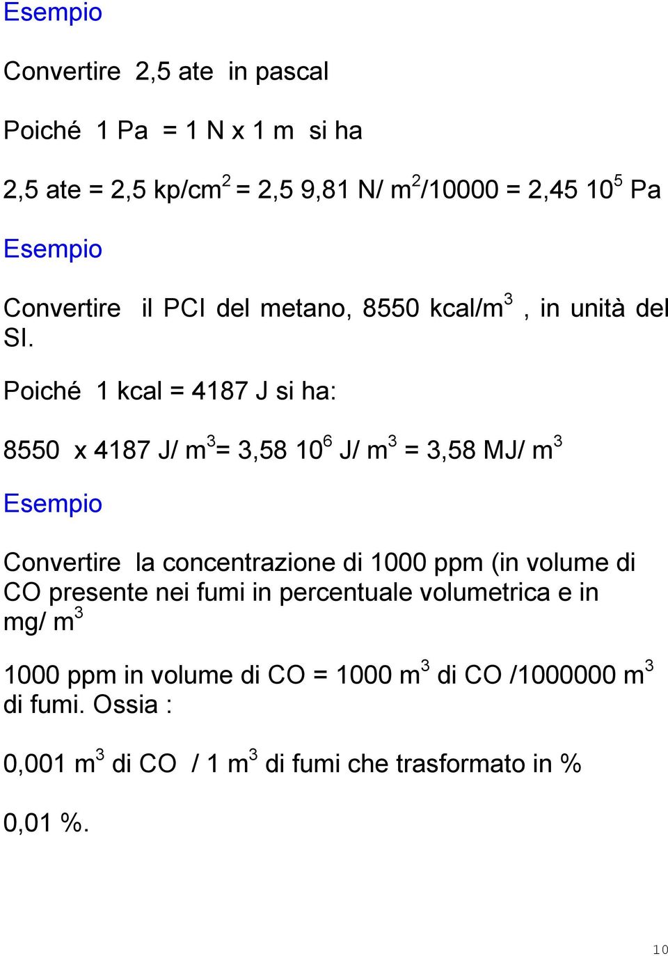 Poiché 1 kcal = 4187 J si ha: 8550 x 4187 J/ m 3 = 3,58 10 6 J/ m 3 = 3,58 MJ/ m 3 Esempio Convertire la concentrazione di 1000 ppm (in