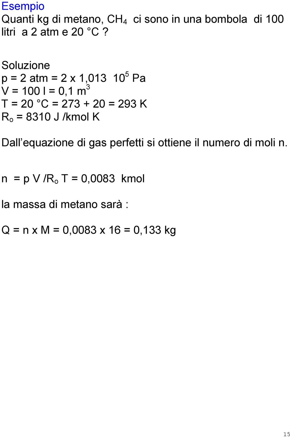 R o = 8310 J /kmol K Dall equazione di gas perfetti si ottiene il numero di moli n.
