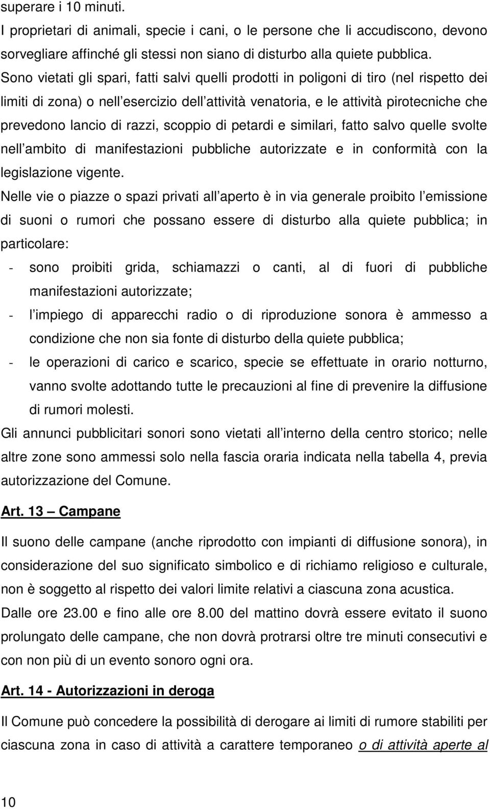 razzi, scoppio di petardi e similari, fatto salvo quelle svolte nell ambito di manifestazioni pubbliche autorizzate e in conformità con la legislazione vigente.