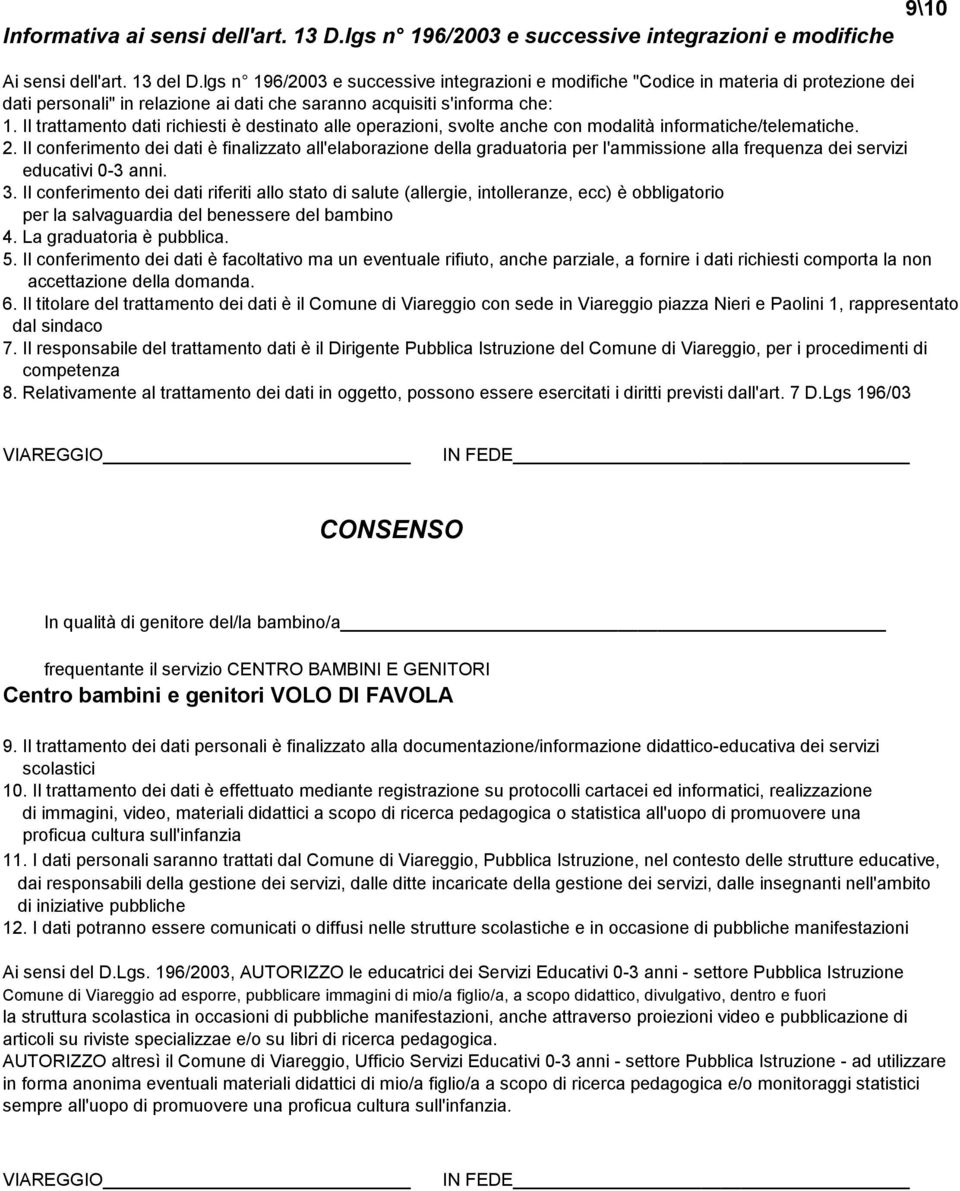 Il trattamento dati richiesti è destinato alle operazioni, svolte anche con modalità informatiche/telematiche. 2.