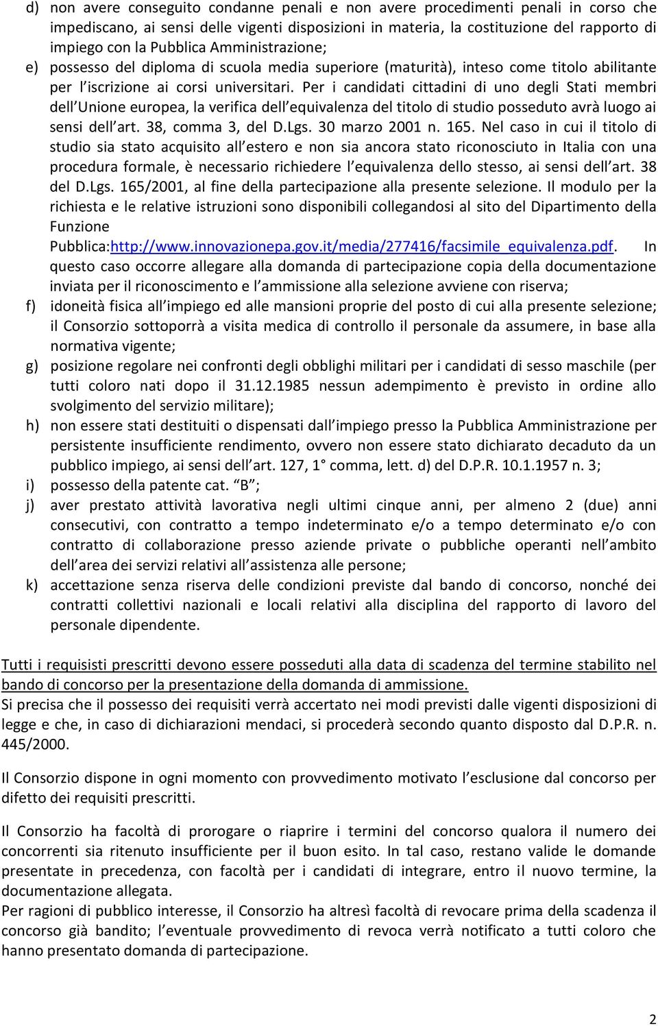 Per i candidati cittadini di uno degli Stati membri dell Unione europea, la verifica dell equivalenza del titolo di studio posseduto avrà luogo ai sensi dell art. 38, comma 3, del D.Lgs.