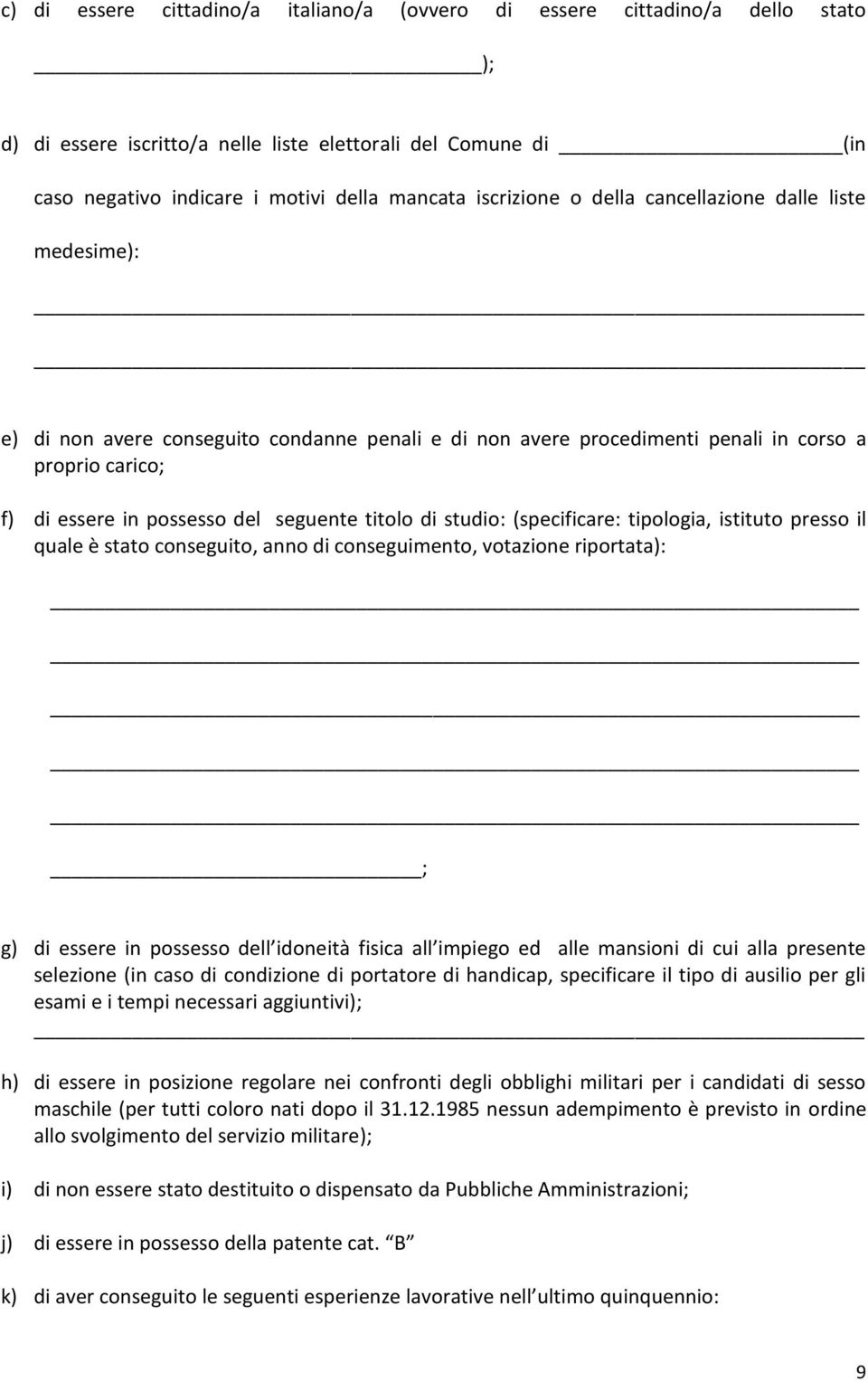 titolo di studio: (specificare: tipologia, istituto presso il quale è stato conseguito, anno di conseguimento, votazione riportata): ; g) di essere in possesso dell idoneità fisica all impiego ed