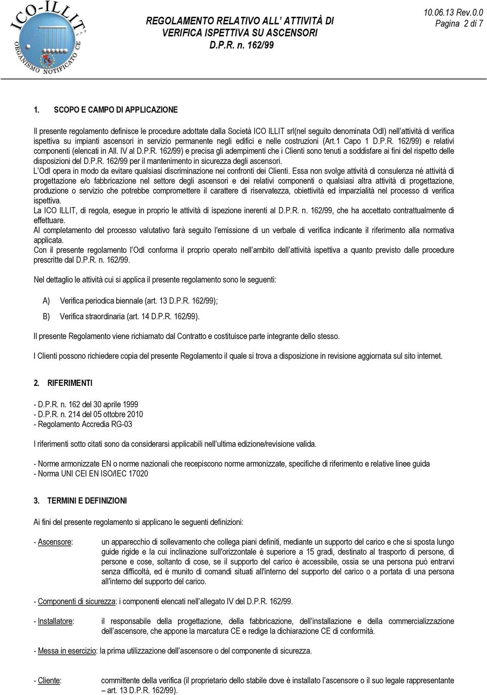 in servizio permanente negli edifici e nelle costruzioni (Art.1 Capo 1 D.P.R. 162/99) e relativi componenti (elencati in All. IV al D.P.R. 162/99) e precisa gli adempimenti che i Clienti sono tenuti a soddisfare ai fini del rispetto delle disposizioni del D.