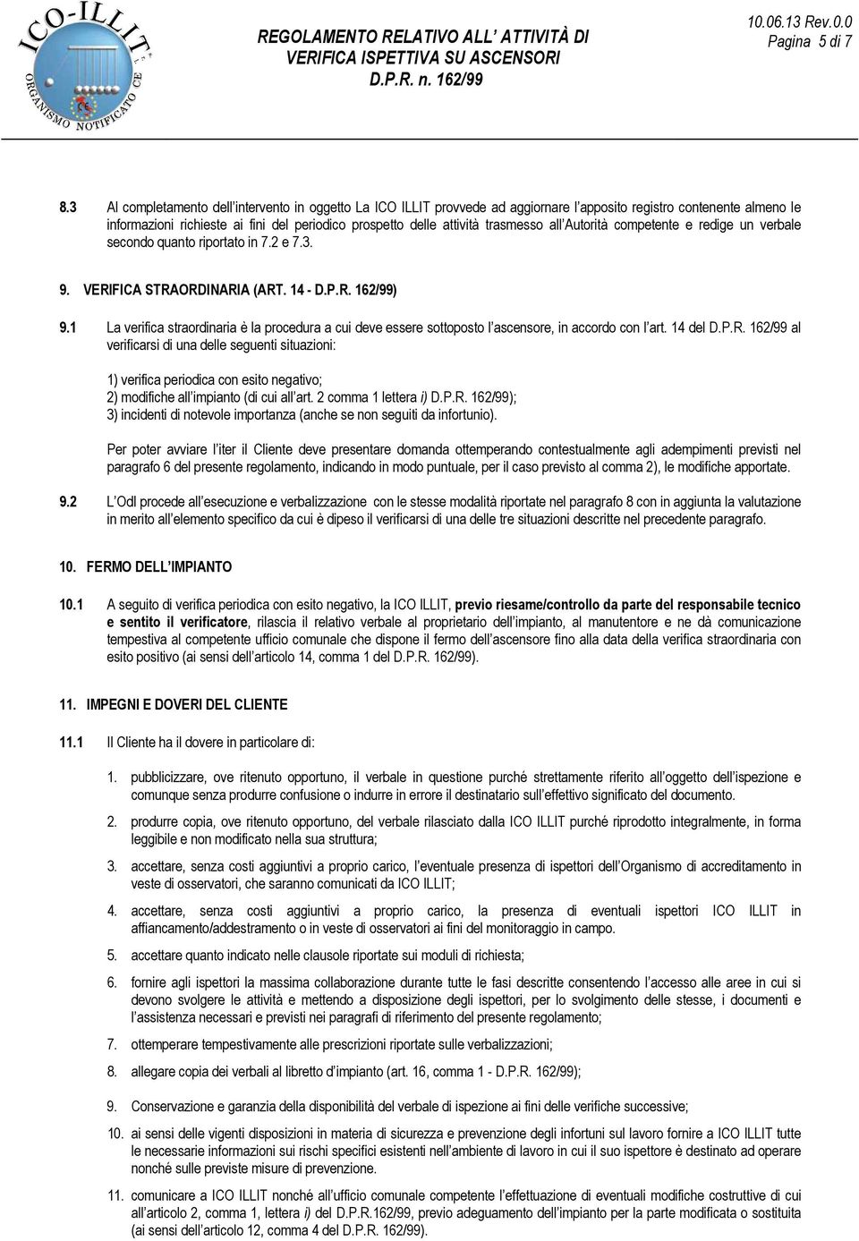 trasmesso all Autorità competente e redige un verbale secondo quanto riportato in 7.2 e 7.3. 9. VERIFICA STRAORDINARIA (ART. 14 - D.P.R. 162/99) 9.