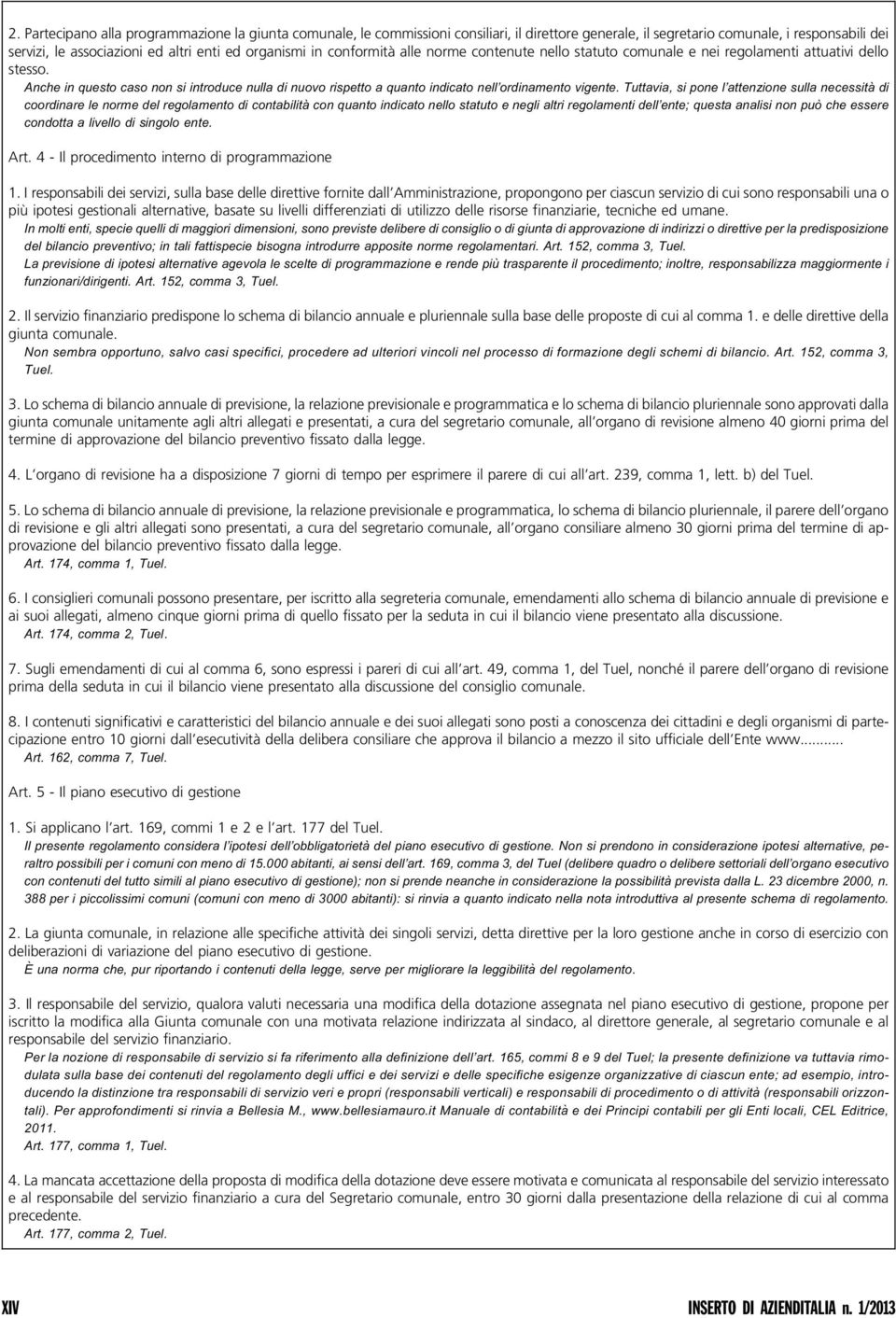 Anche in questo caso non si introduce nulla di nuovo rispetto a quanto indicato nell ordinamento vigente.