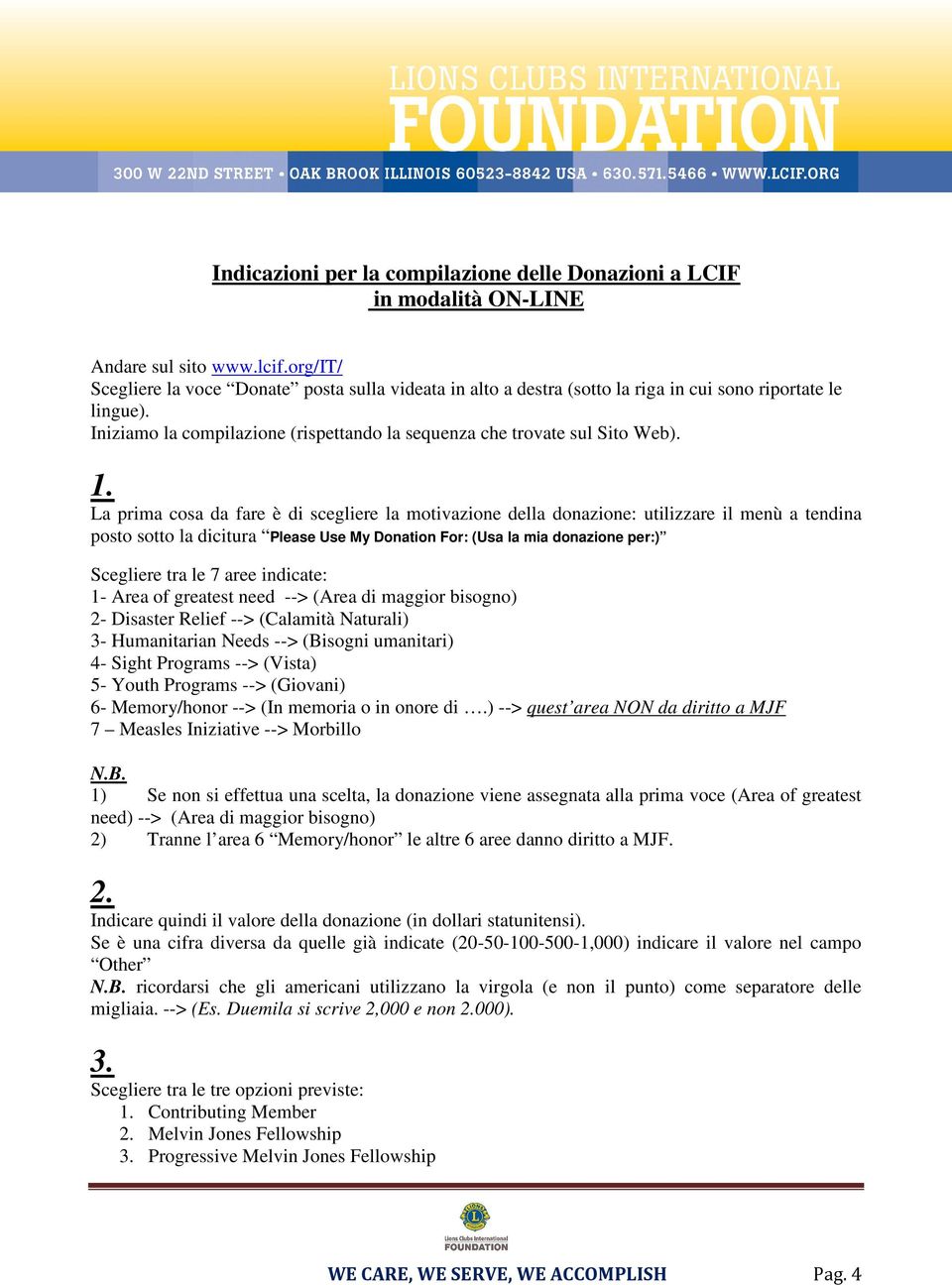 La prima cosa da fare è di scegliere la motivazione della donazione: utilizzare il menù a tendina posto sotto la dicitura Please Use My Donation For: (Usa la mia donazione per:) Scegliere tra le 7