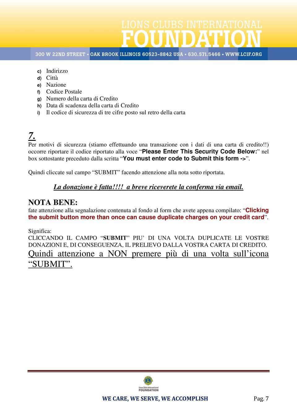 !) occorre riportare il codice riportato alla voce Please Enter This Security Code Below: nel box sottostante preceduto dalla scritta You must enter code to Submit this form ->.