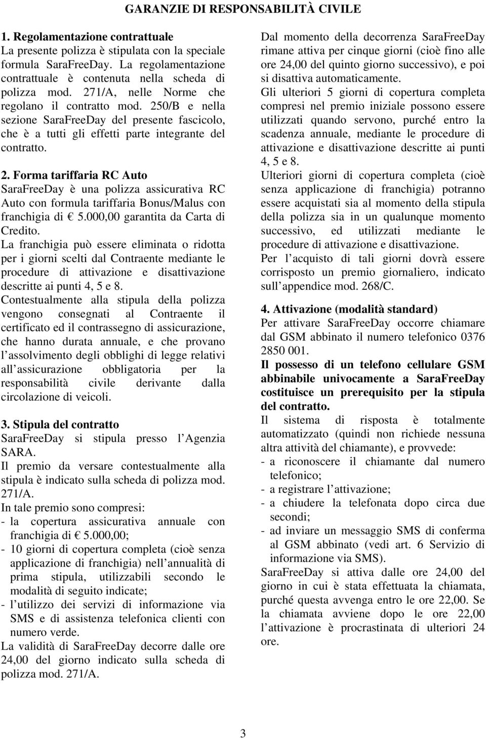 250/B e nella sezione SaraFreeDay del presente fascicolo, che è a tutti gli effetti parte integrante del contratto. 2.