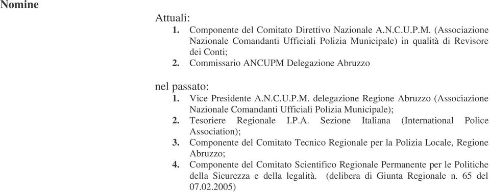 Vice Presidente A.N.C.U.P.M. delegazione Regione Abruzzo (Associazione Nazionale Comandanti Ufficiali Polizia Municipale); 2. Tesoriere Regionale I.P.A. Sezione Italiana (International Police Association); 3.