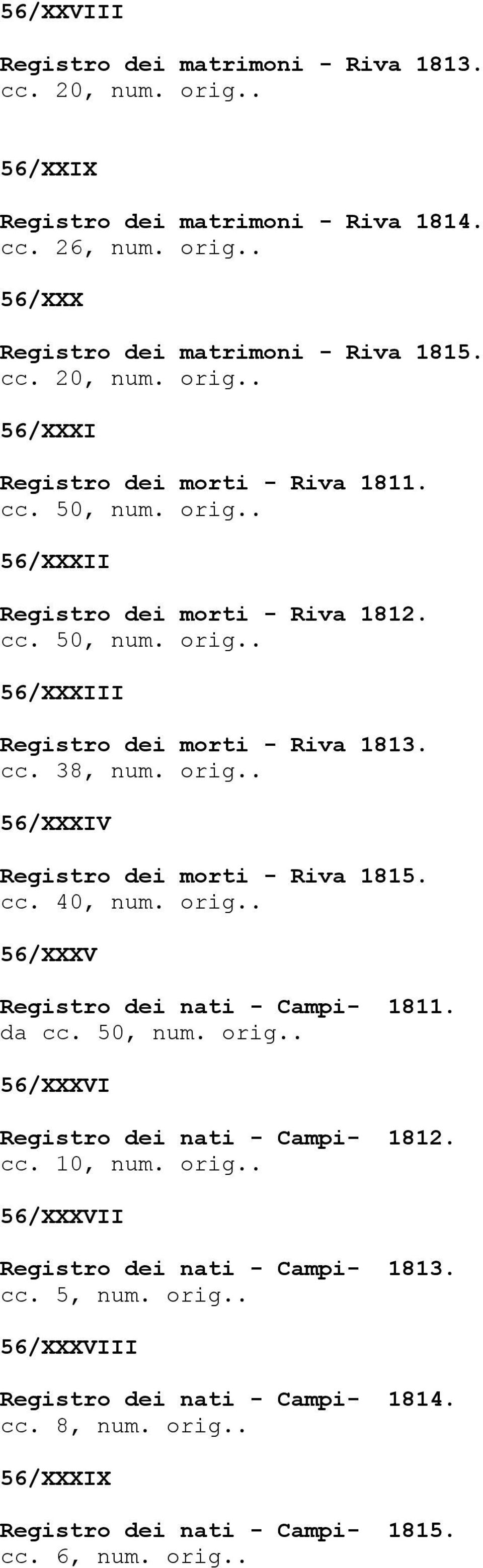 orig.. 56/XXXV Registro dei nati - Campi- 1811. da cc. 50, num. orig.. 56/XXXVI Registro dei nati - Campi- 1812. cc. 10, num. orig.. 56/XXXVII Registro dei nati - Campi- 1813. cc. 5, num.