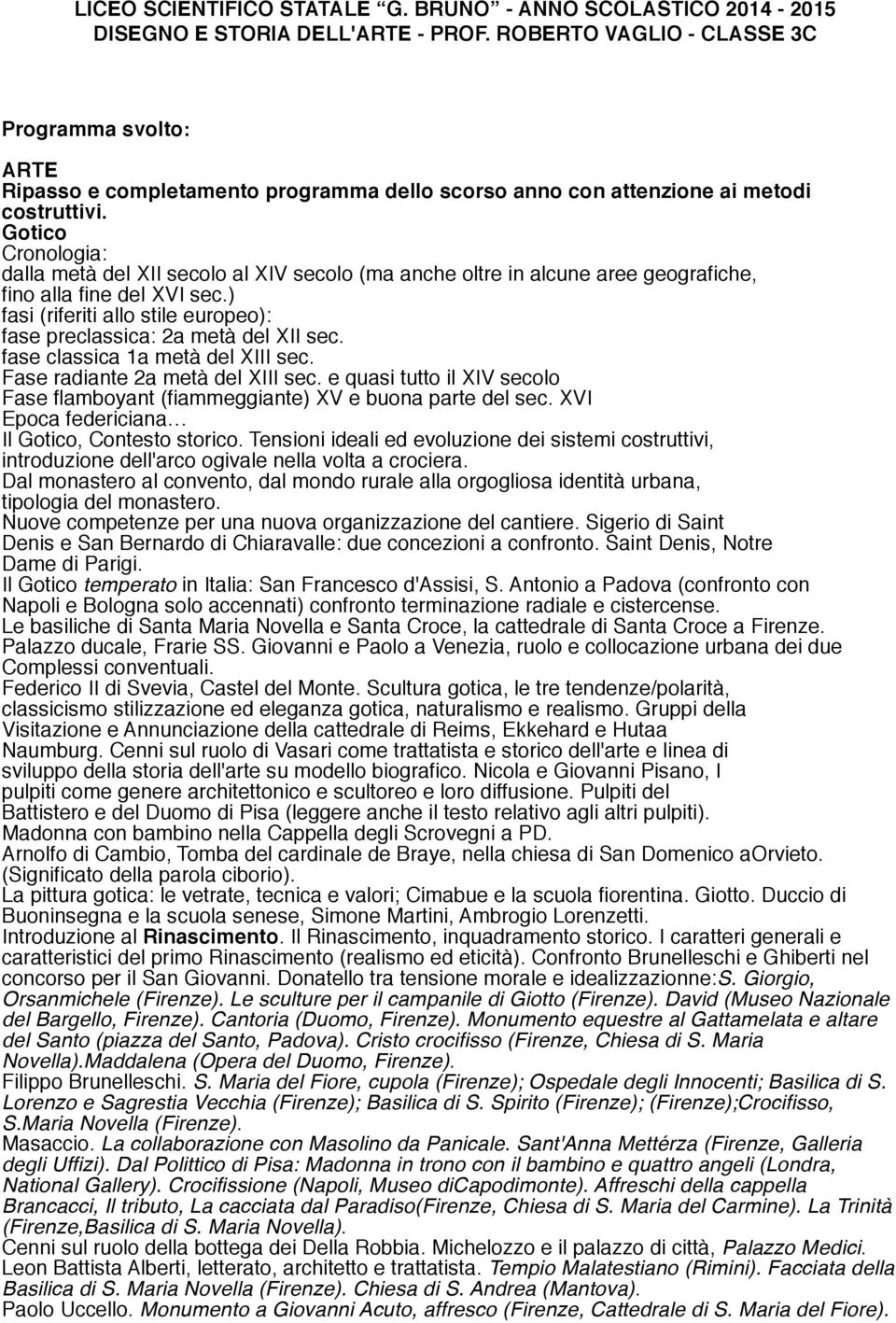 Gotico Cronologia: dalla metà del XII secolo al XIV secolo (ma anche oltre in alcune aree geografiche, fino alla fine del XVI sec.