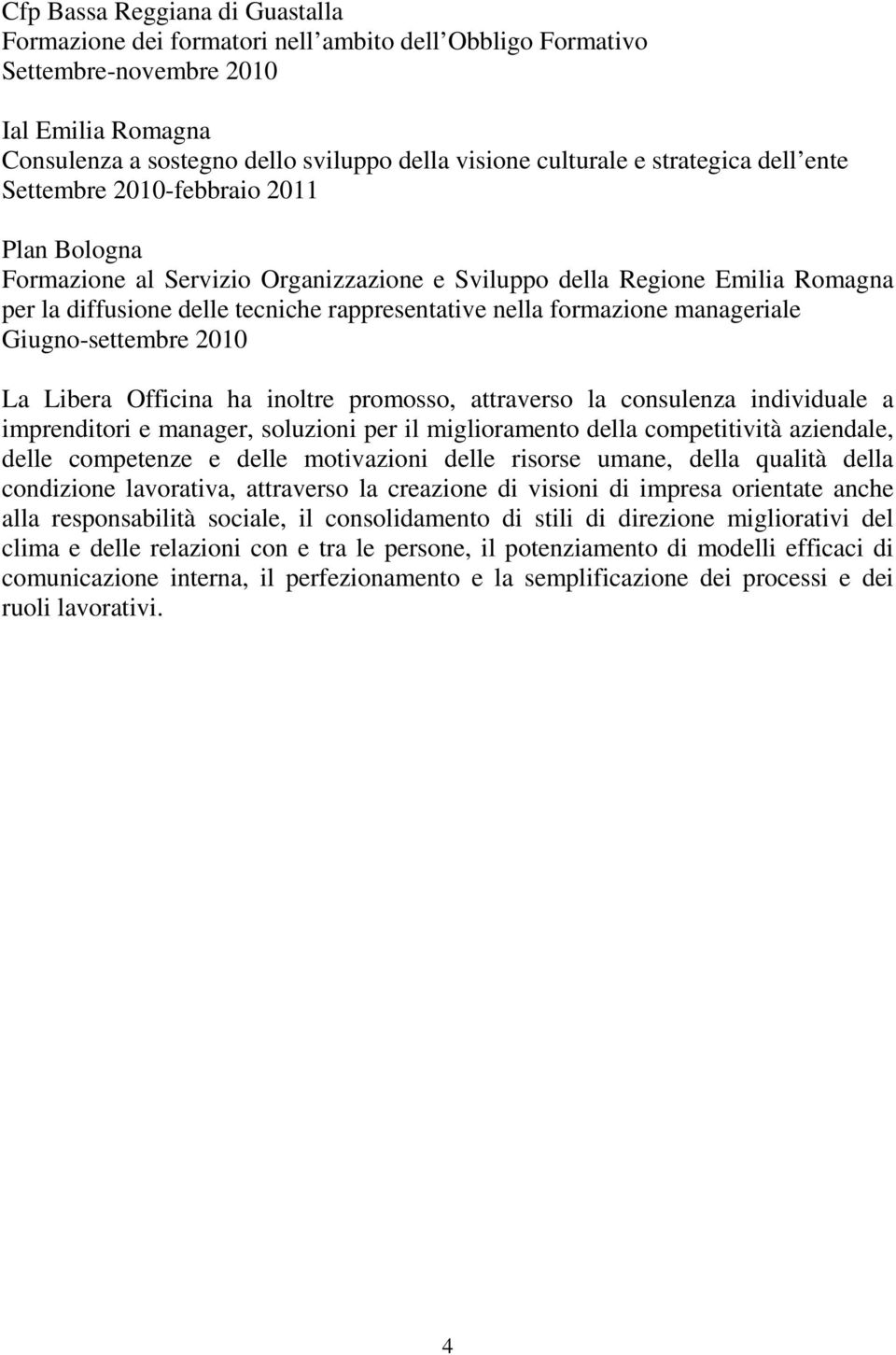 formazione manageriale Giugno-settembre 2010 La Libera Officina ha inoltre promosso, attraverso la consulenza individuale a imprenditori e manager, soluzioni per il miglioramento della competitività