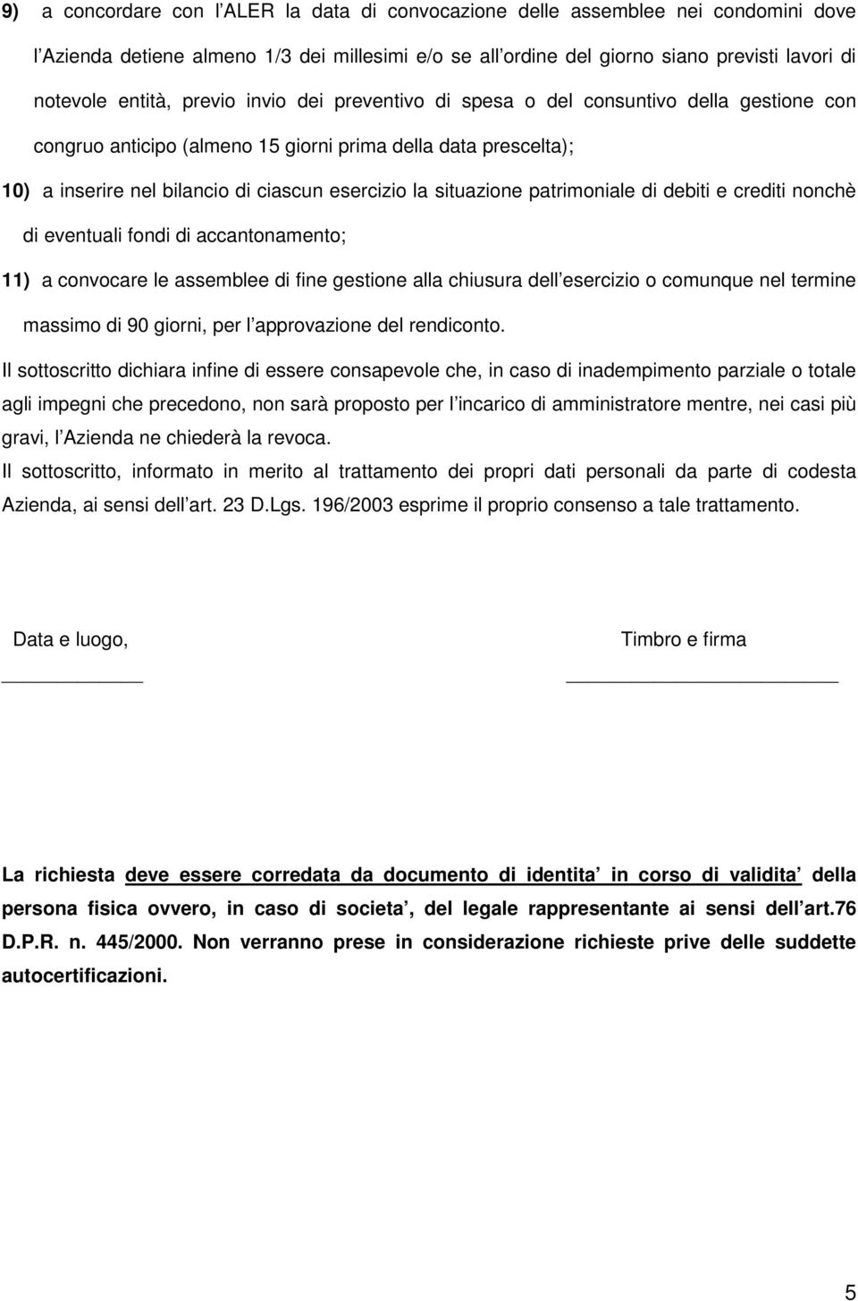 patrimoniale di debiti e crediti nonchè di eventuali fondi di accantonamento; 11) a convocare le assemblee di fine gestione alla chiusura dell esercizio o comunque nel termine massimo di 90 giorni,