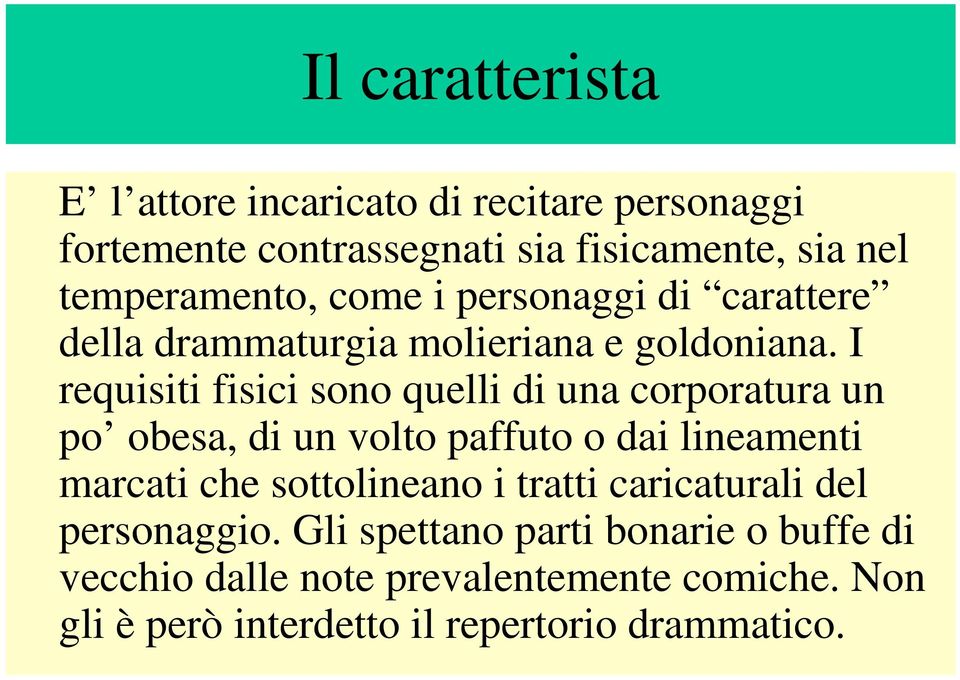 I requisiti fisici sono quelli di una corporatura un po obesa, di un volto paffuto o dai lineamenti marcati che sottolineano