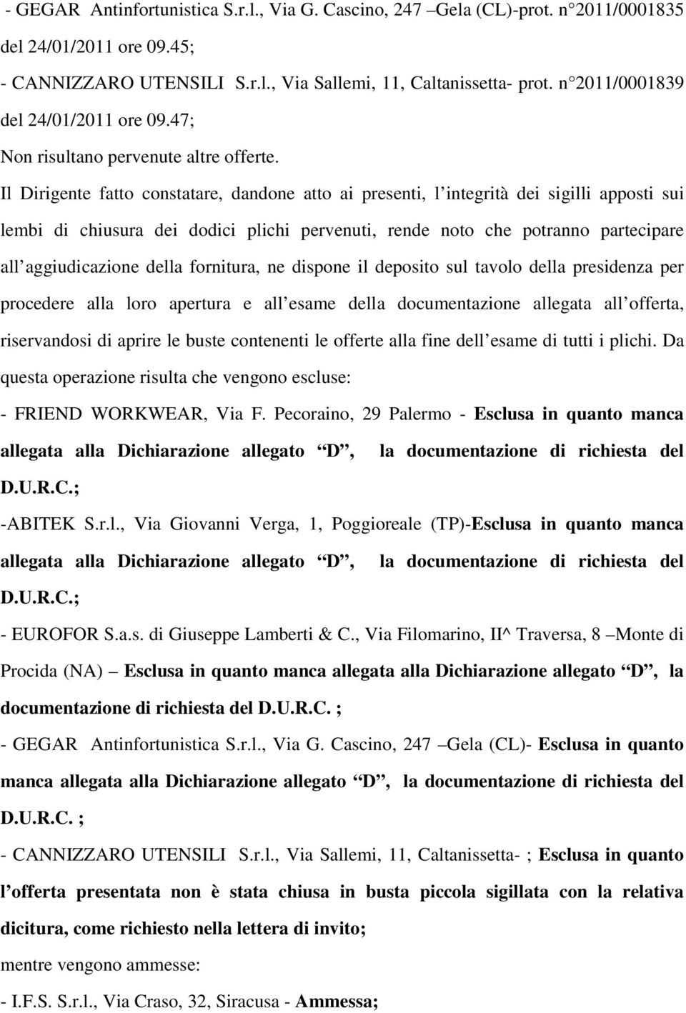 Il Dirigente fatto constatare, dandone atto ai presenti, l integrità dei sigilli apposti sui lembi di chiusura dei dodici plichi pervenuti, rende noto che potranno partecipare all aggiudicazione