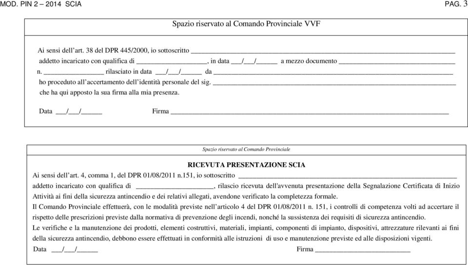 / / Firma Spazio riservato al Comando Provinciale RICEVUTA PRESENTAZIONE SCIA Ai sensi dell art. 4, comma 1, del DPR 01/08/2011 n.