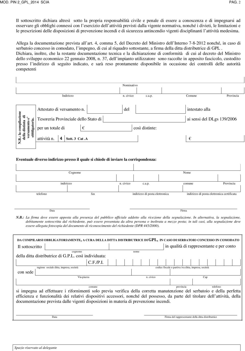 dalla vigente normativa, nonché i divieti, le limitazioni e le prescrizioni delle disposizioni di prevenzione incendi e di sicurezza antincendio vigenti disciplinanti l attività medesima.