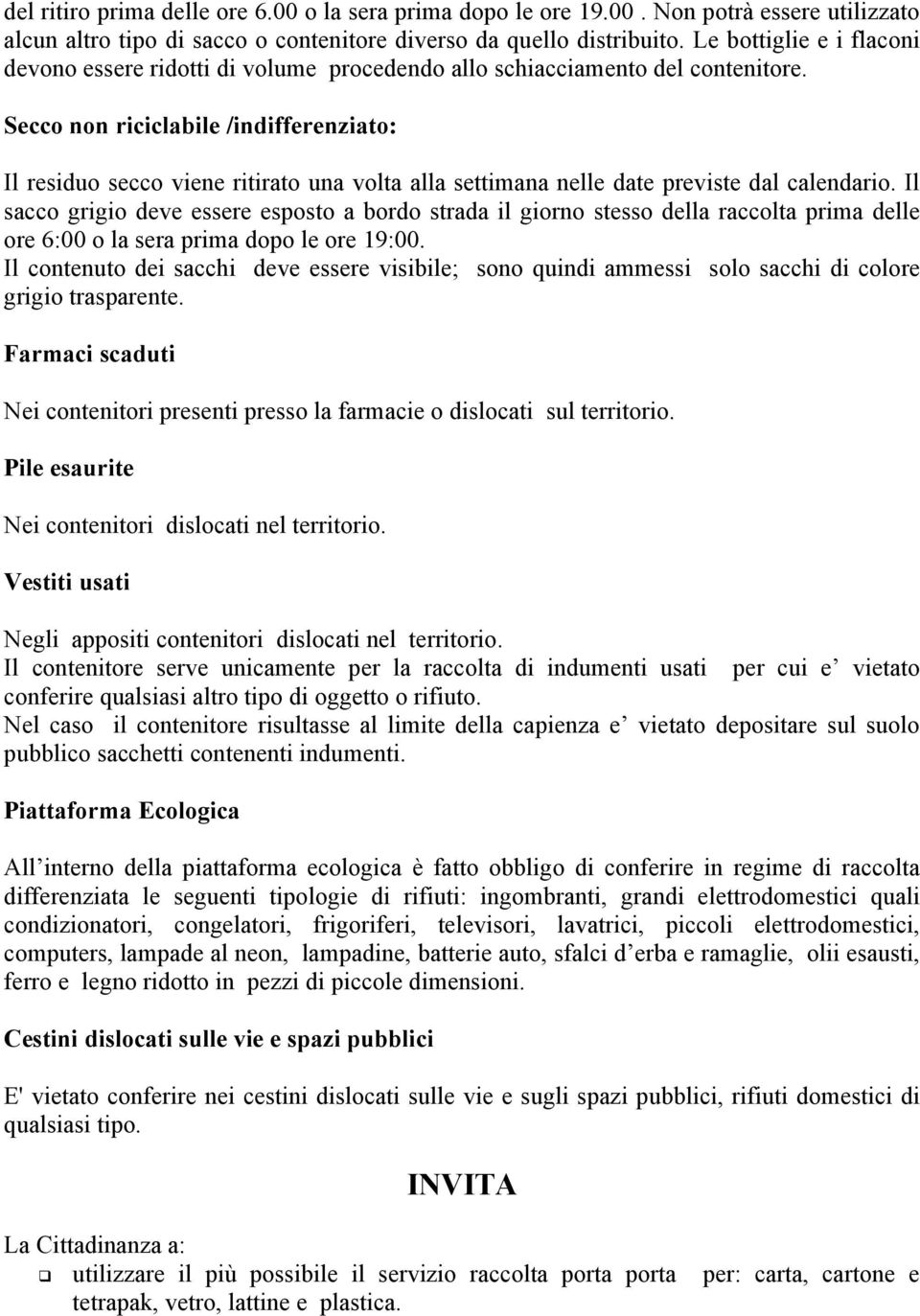 Secco non riciclabile /indifferenziato: Il residuo secco viene ritirato una volta alla settimana nelle date previste dal calendario.