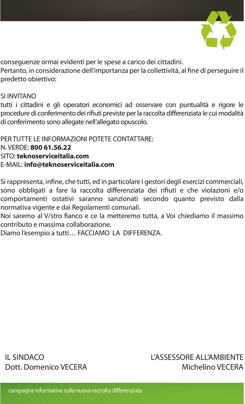 rigore le procedure di conferimento dei rifiuti previste per la raccolta differenziata le cui modalità di conferimento sono allegate nell allegato opuscolo.