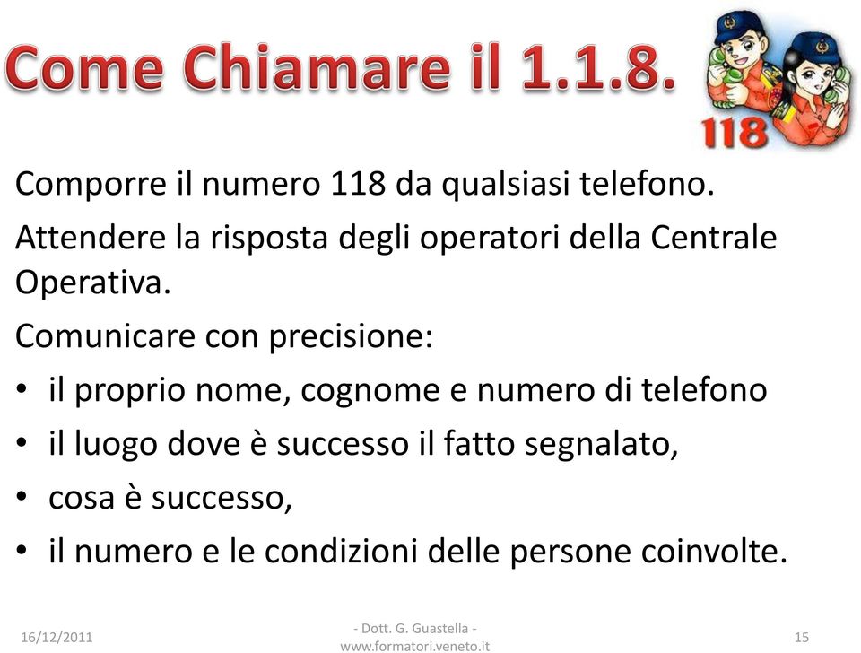 Comunicare con precisione: il proprio nome, cognome e numero di telefono il luogo dove è