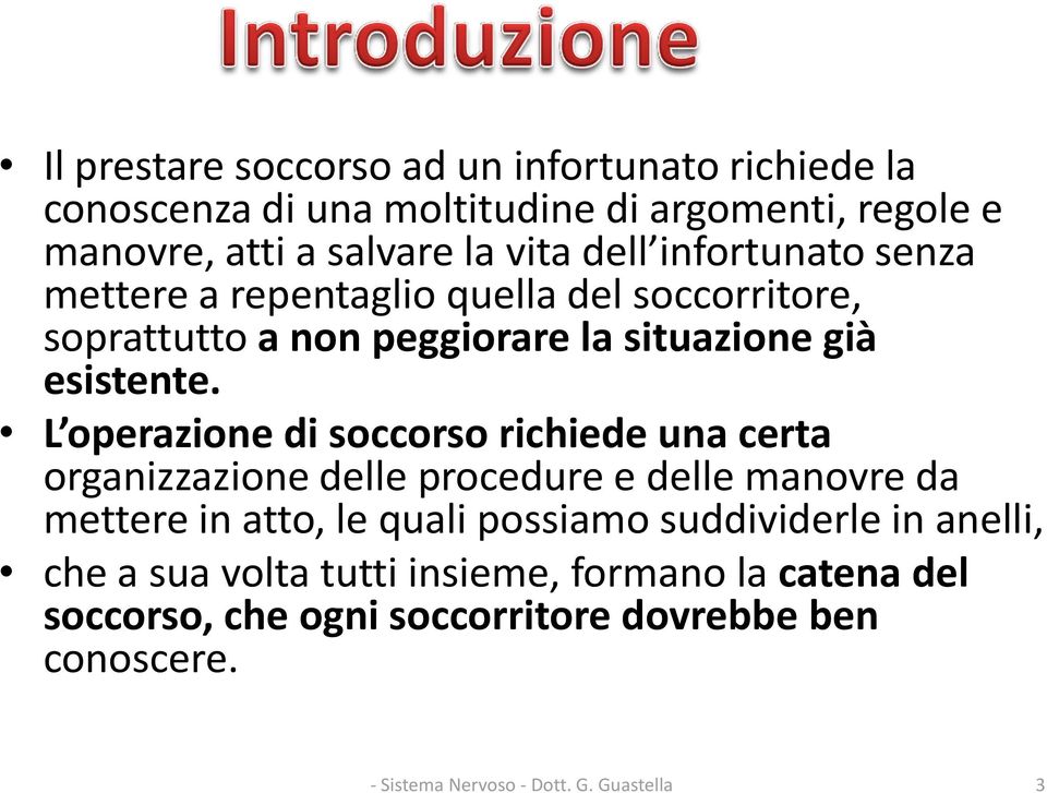 L operazione di soccorso richiede una certa organizzazione delle procedure e delle manovre da mettere in atto, le quali possiamo suddividerle