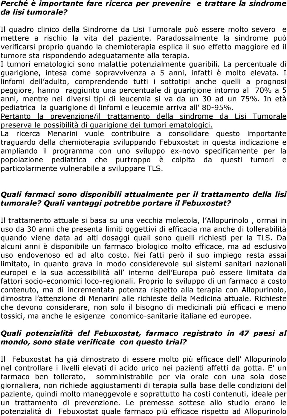 Paradossalmente la sindrome può verificarsi proprio quando la chemioterapia esplica il suo effetto maggiore ed il tumore sta rispondendo adeguatamente alla terapia.