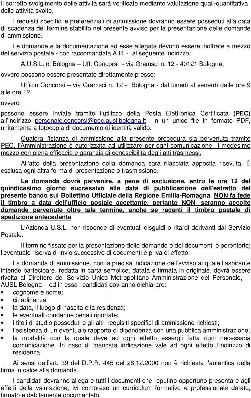 Le domande e la documentazione ad esse allegata devono essere inoltrate a mezzo del servizio postale - con raccomandata A.R. - al seguente indirizzo: A.U.S.L. di Bologna Uff. Concorsi - via Gramsci n.