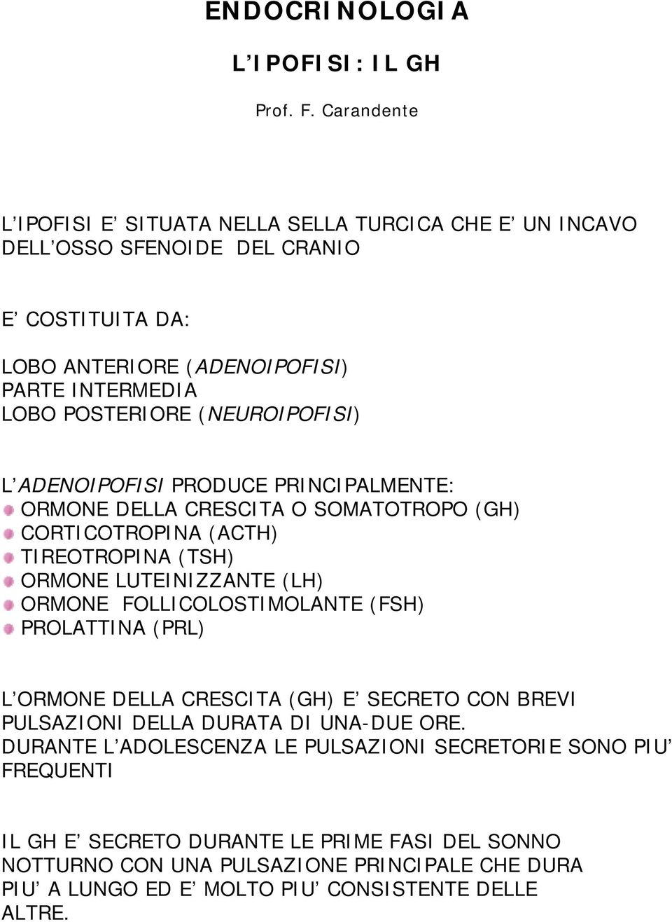 (NEUROIPOFISI) L ADENOIPOFISI PRODUCE PRINCIPALMENTE: ORMONE DELLA CRESCITA O SOMATOTROPO (GH) CORTICOTROPINA (ACTH) TIREOTROPINA (TSH) ORMONE LUTEINIZZANTE (LH) ORMONE