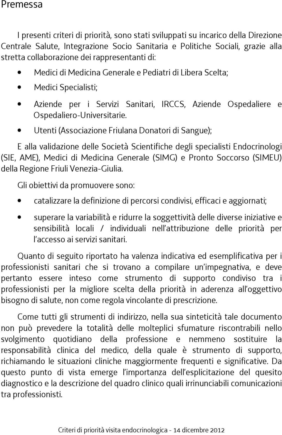 Utenti (Associazione Friulana Donatori di Sangue); E alla validazione delle Società Scientifiche degli specialisti Endocrinologi (SIE, AME), Medici di Medicina Generale (SIMG) e Pronto Soccorso